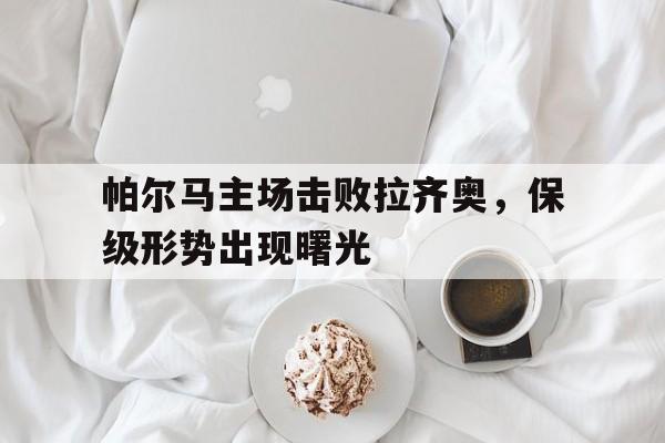 包含帕尔马主场击败拉齐奥，保级形势出现曙光的词条