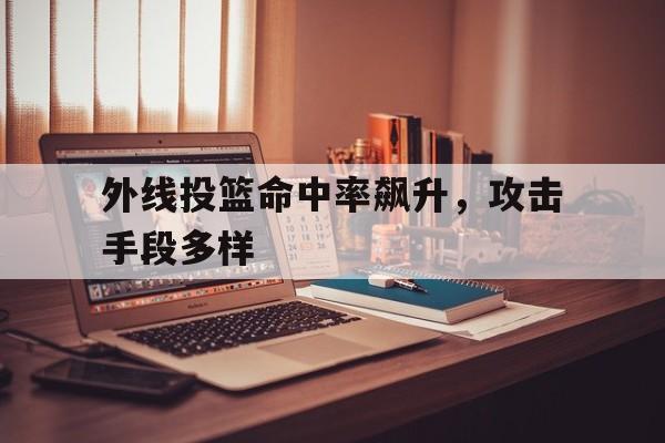 外线投篮命中率飙升，攻击手段多样