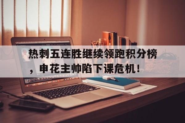 热刺五连胜继续领跑积分榜，申花主帅陷下课危机！6919五连鞭